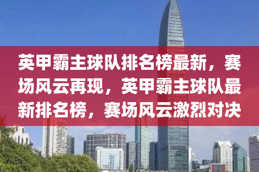 英甲霸主球队排名榜最新，赛场风云再现，英甲霸主球队最新排名榜，赛场风云激烈对决