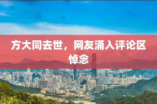 方大同去世，网友涌入评论区悼念