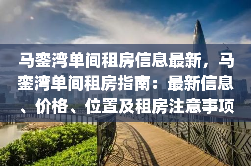 马銮湾单间租房信息最新，马銮湾单间租房指南：最新信息、价格、位置及租房注意事项