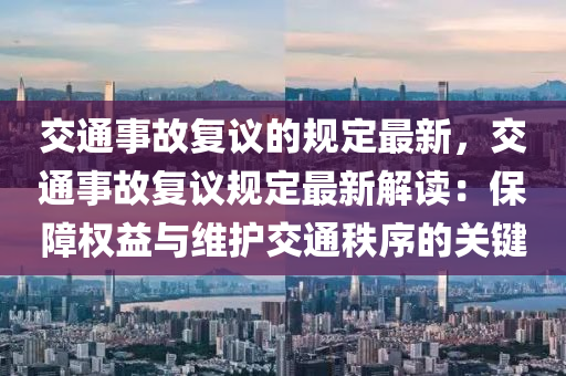 交通事故复议的规定最新，交通事故复议规定最新解读：保障权益与维护交通秩序的关键