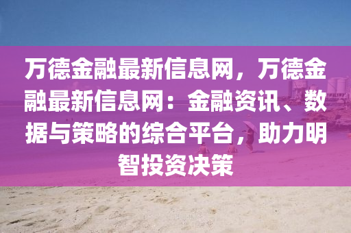 万德金融最新信息网，万德金融最新信息网：金融资讯、数据与策略的综合平台，助力明智投资决策