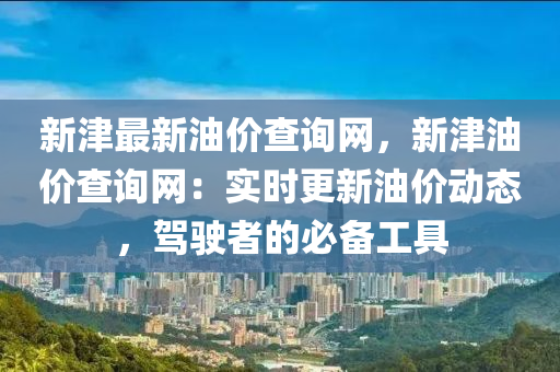 新津最新油价查询网，新津油价查询网：实时更新油价动态，驾驶者的必备工具
