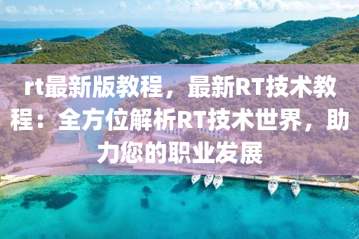 rt最新版教程，最新RT技术教程：全方位解析RT技术世界，助力您的职业发展