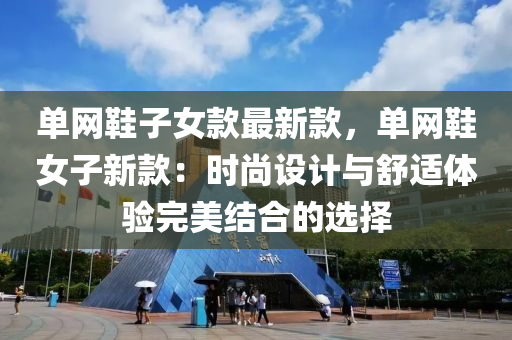 单网鞋子女款最新款，单网鞋女子新款：时尚设计与舒适体验完美结合的选择