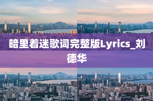 暗里着迷歌词完整版Lyrics_刘德华