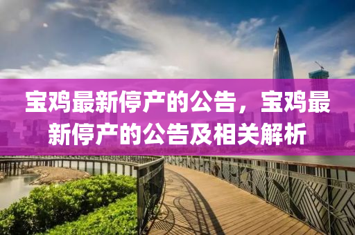 宝鸡最新停产的公告，宝鸡最新停产的公告及相关解析
