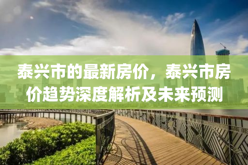 泰兴市的最新房价，泰兴市房价趋势深度解析及未来预测