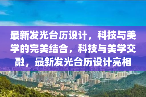 最新发光台历设计，科技与美学的完美结合，科技与美学交融，最新发光台历设计亮相