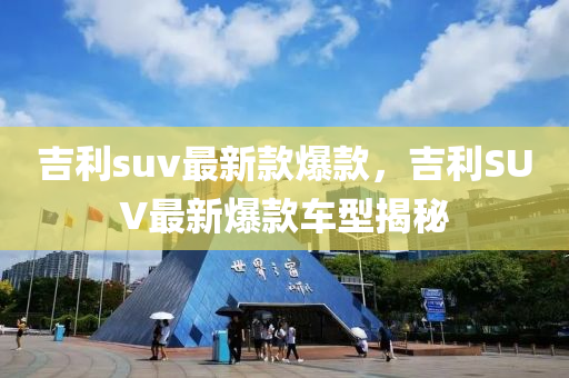 吉利suv最新款爆款，吉利SUV最新爆款车型揭秘