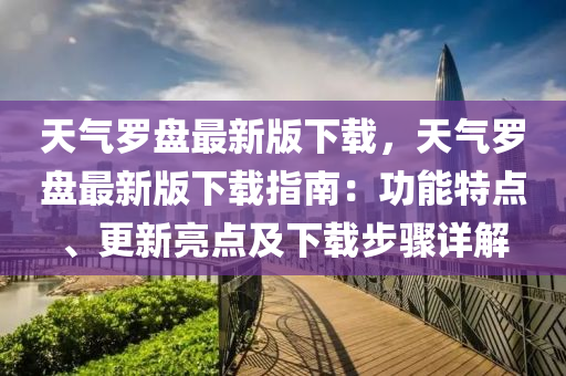 天气罗盘最新版下载，天气罗盘最新版下载指南：功能特点、更新亮点及下载步骤详解