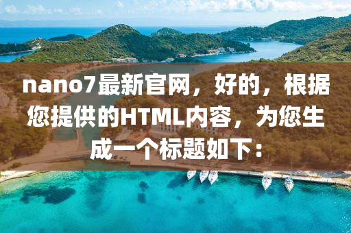 nano7最新官网，好的，根据您提供的HTML内容，为您生成一个标题如下：