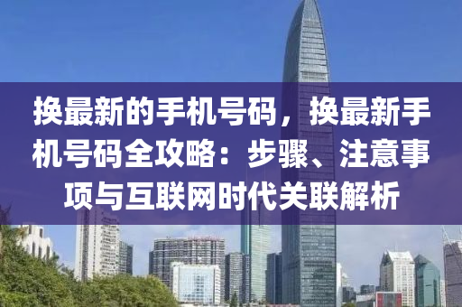 换最新的手机号码，换最新手机号码全攻略：步骤、注意事项与互联网时代关联解析