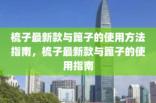 梳子最新款与篦子的使用方法指南，梳子最新款与篦子的使用指南