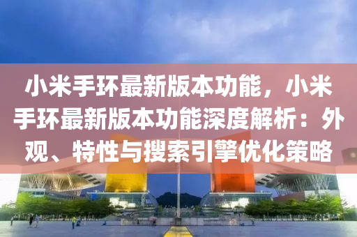 小米手环最新版本功能，小米手环最新版本功能深度解析：外观、特性与搜索引擎优化策略