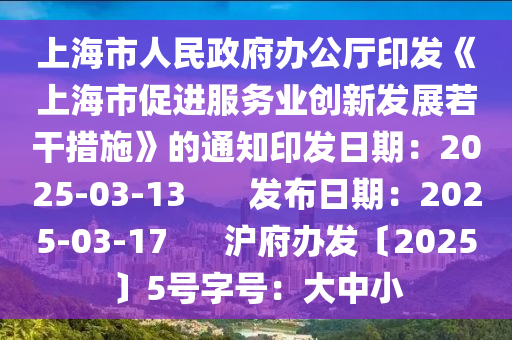 上海市人民政府办公厅印发《上海市促进服务业创新发展若干措施》的通知印发日期：2025-03-13       发布日期：2025-03-17      沪府办发〔2025〕5号字号：大中小