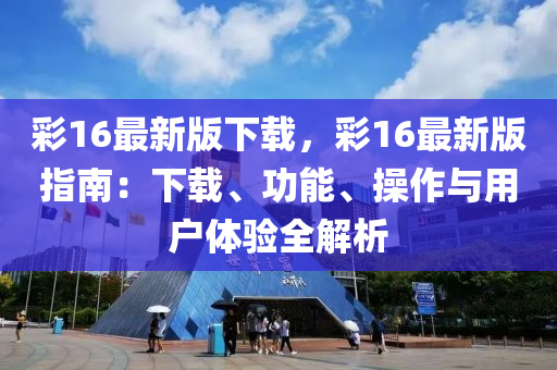 彩16最新版下载，彩16最新版指南：下载、功能、操作与用户体验全解析