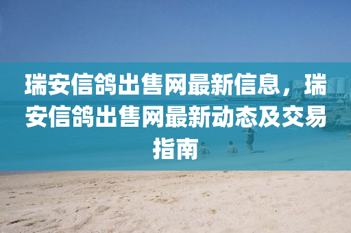 瑞安信鸽出售网最新信息，瑞安信鸽出售网最新动态及交易指南