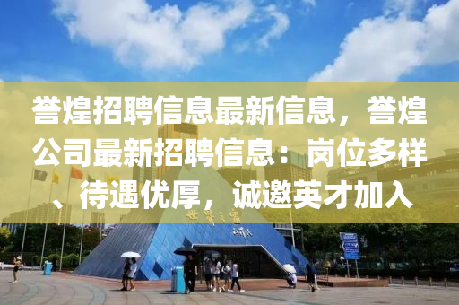 誉煌招聘信息最新信息，誉煌公司最新招聘信息：岗位多样、待遇优厚，诚邀英才加入