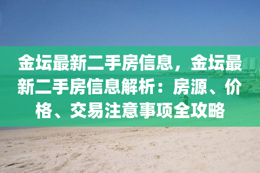 金坛最新二手房信息，金坛最新二手房信息解析：房源、价格、交易注意事项全攻略