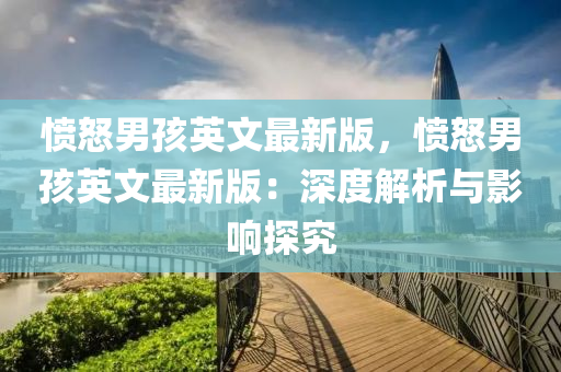 愤怒男孩英文最新版，愤怒男孩英文最新版：深度解析与影响探究