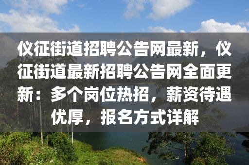 仪征街道招聘公告网最新，仪征街道最新招聘公告网全面更新：多个岗位热招，薪资待遇优厚，报名方式详解