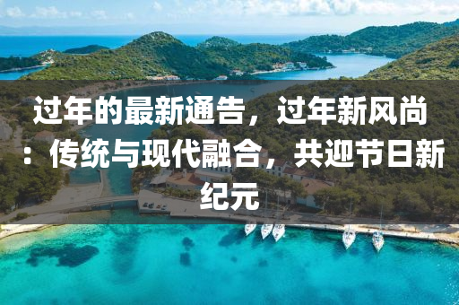 过年的最新通告，过年新风尚：传统与现代融合，共迎节日新纪元