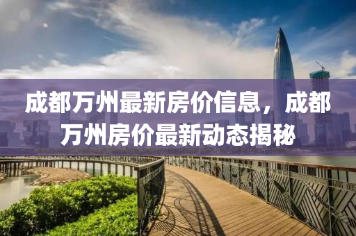 成都万州最新房价信息，成都万州房价最新动态揭秘