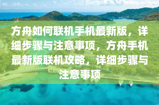 方舟如何联机手机最新版，详细步骤与注意事项，方舟手机最新版联机攻略，详细步骤与注意事项