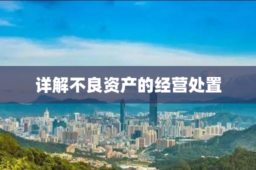 详解不良资产的经营处置