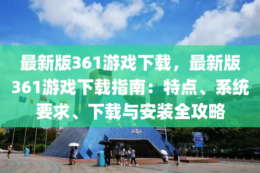 最新版361游戏下载，最新版361游戏下载指南：特点、系统要求、下载与安装全攻略