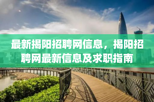 最新揭阳招聘网信息，揭阳招聘网最新信息及求职指南