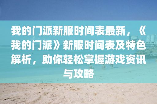 我的门派新服时间表最新，《我的门派》新服时间表及特色解析，助你轻松掌握游戏资讯与攻略
