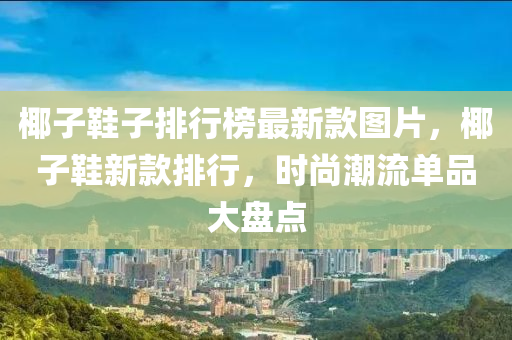 椰子鞋子排行榜最新款图片，椰子鞋新款排行，时尚潮流单品大盘点